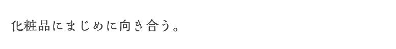 化粧品にまじめに向き合う。
